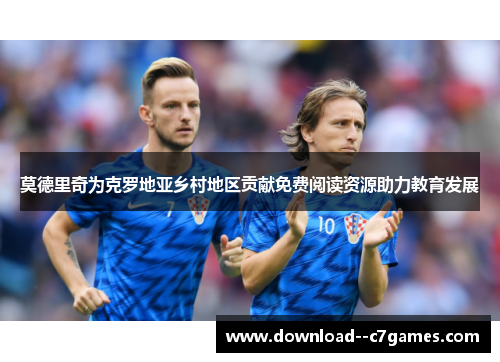 莫德里奇为克罗地亚乡村地区贡献免费阅读资源助力教育发展 莫德里奇为克罗地亚乡村地区贡献免费阅读资源助力教育发展