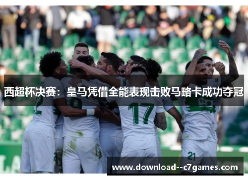 西超杯决赛:皇马凭借全能表现击败马略卡成功夺冠 西超杯决赛:皇马凭借全能表现击败马略卡成功夺冠