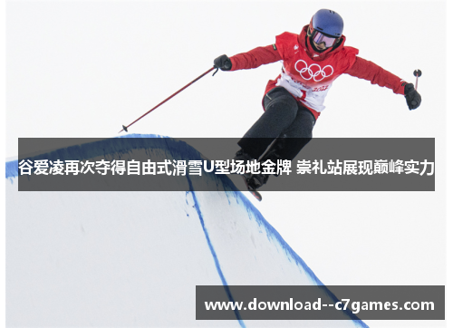 谷爱凌再次夺得自由式滑雪U型场地金牌 崇礼站展现巅峰实力