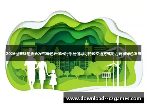 2026世界杯组委会发布绿色环保出行手册倡导可持续交通方式助力赛事绿色发展 2026世界杯组委会发布绿色环保出行手册倡导可持续交通方式助力赛事绿色发展