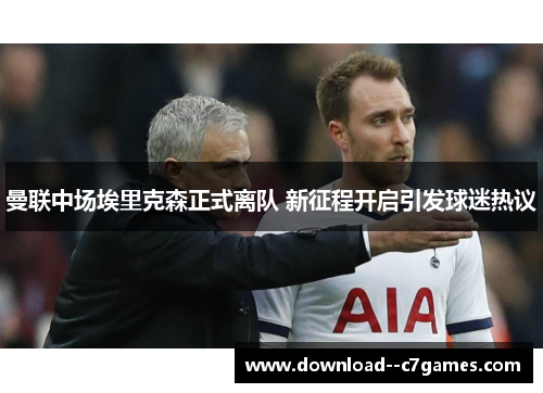 曼联中场埃里克森正式离队 新征程开启引发球迷热议