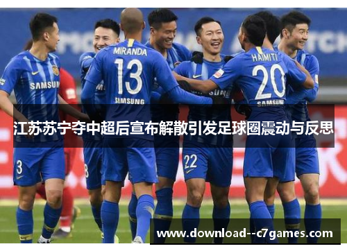 江苏苏宁夺中超后宣布解散引发足球圈震动与反思