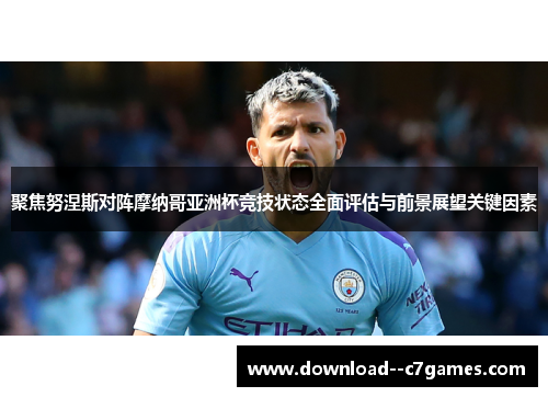 聚焦努涅斯对阵摩纳哥亚洲杯竞技状态全面评估与前景展望关键因素