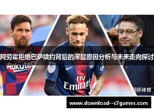 阿劳霍拒绝巴萨续约背后的深层原因分析与未来走向探讨