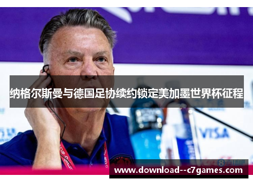 纳格尔斯曼与德国足协续约锁定美加墨世界杯征程 纳格尔斯曼与德国足协续约锁定美加墨世界杯征程